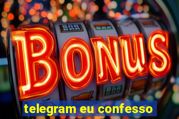 telegram eu confesso